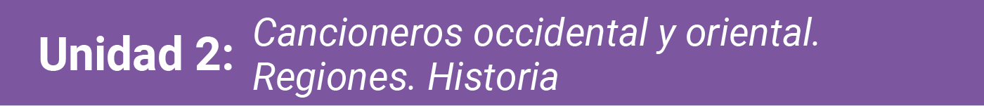 unidad 2: cancioneros occidental y oriental. regiones. historia